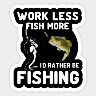 work less fish more ID rather be fishing Sticker